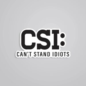CSI Cant Stand Idiots Witty Stickers CSI Cant Stand Idiots Witty Stickers