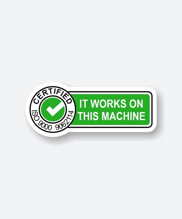 Certified!! it works on this machine Sticker_1 Certified It Works On This Machine Sticker