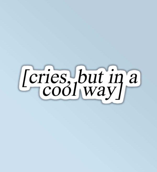 Cries But In A Cool Way Cries But In A Cool Way