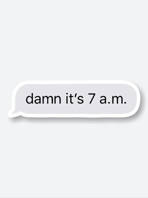 Damn Its 7 A.M Sticker