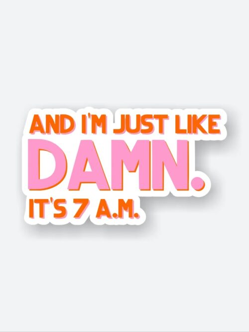 Damn Its 7 Am Sticker