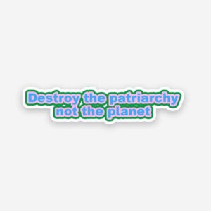 Destroy The Patriarchy Not The Planet Sticker Destroy The Patriarchy Not The Planet Sticker