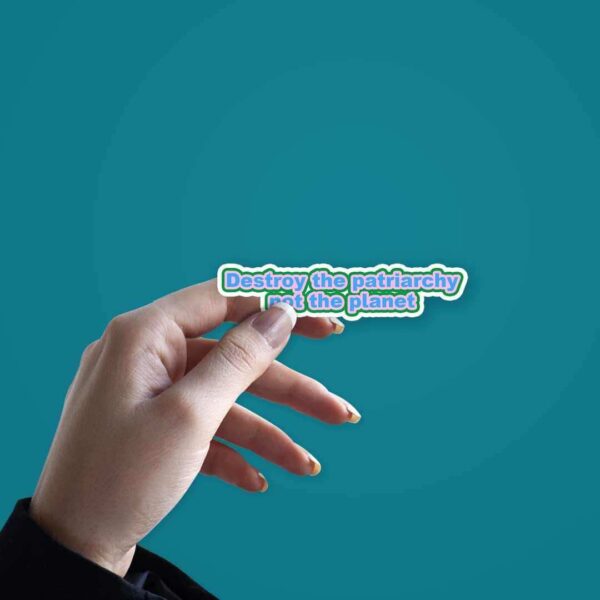 Destroy The Patriarchy Not The Planet Sticker