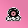 Do It For The Donuts Sticker