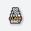 Do You Even Clash Bro Sticker