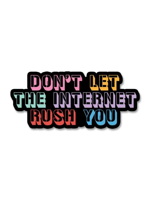 Dont Let The Internet Rush You Sticker