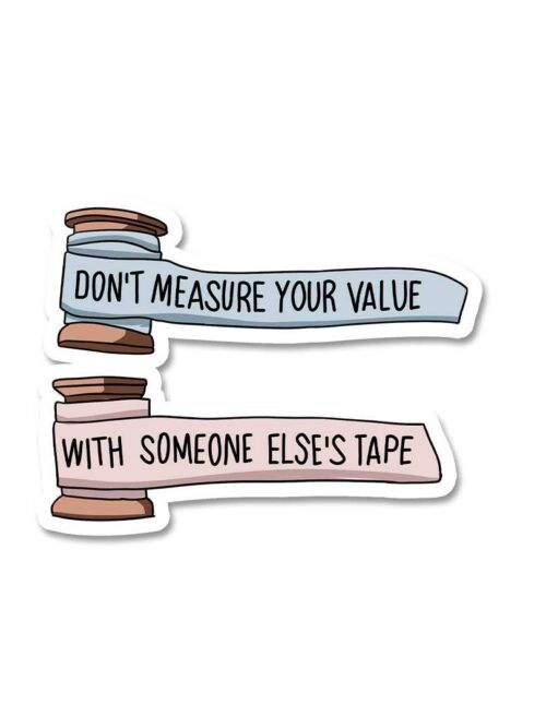 Dont Measure Your Value Sticker