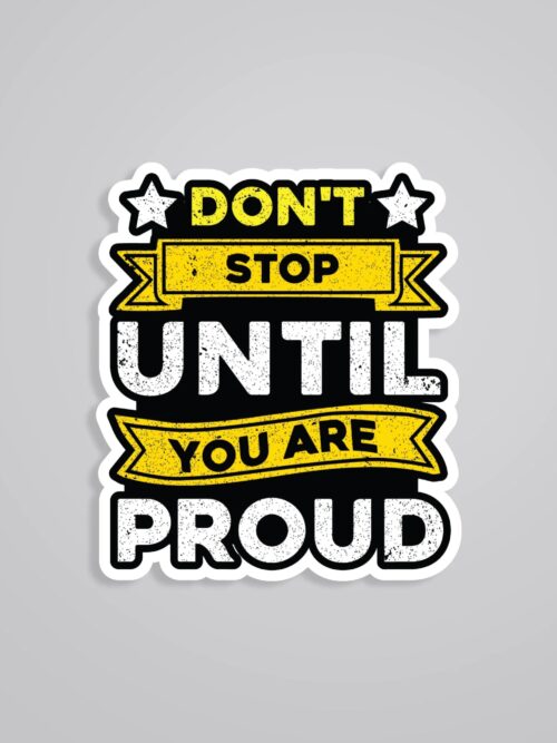 Dont Stop Until You Are Proud Motivational Stickers