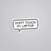 Dont Touch My Laptop Witty Stickers