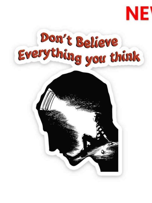Dont Believe Every Thing You Think Sticker