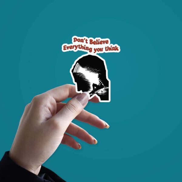 Dont Believe Every Thing You Think Sticker