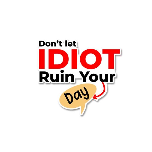 Dont Let Idiot Ruin Your Day Sticker
