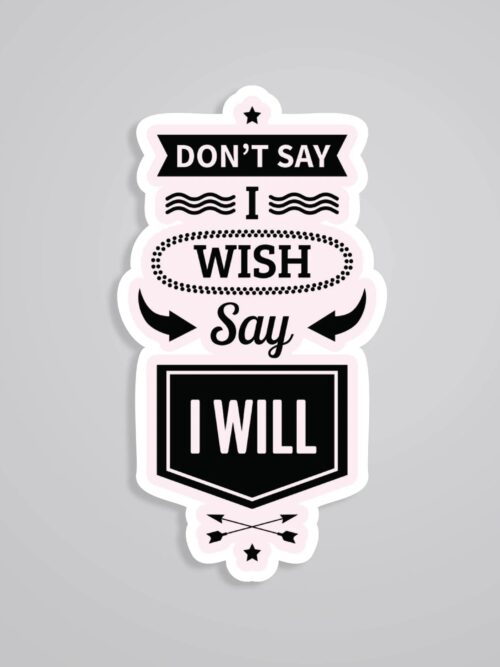 Dont Say I Wish Say I Will Motivational Stickers