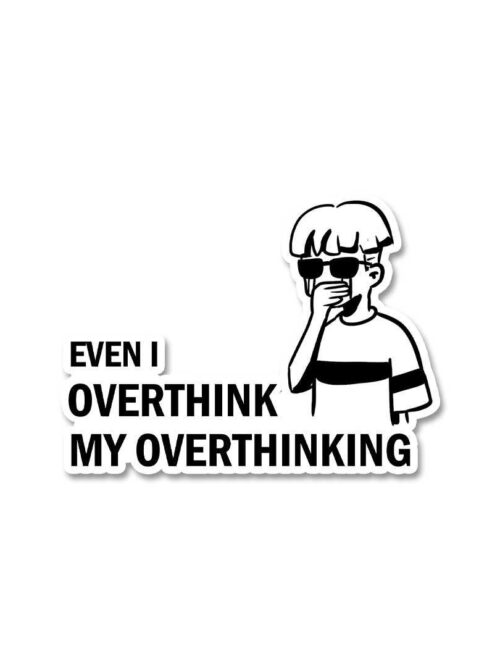 Even I Overthink My Overthinking Sticker