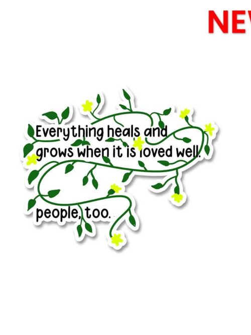 Everything Heals And Grows Sticker