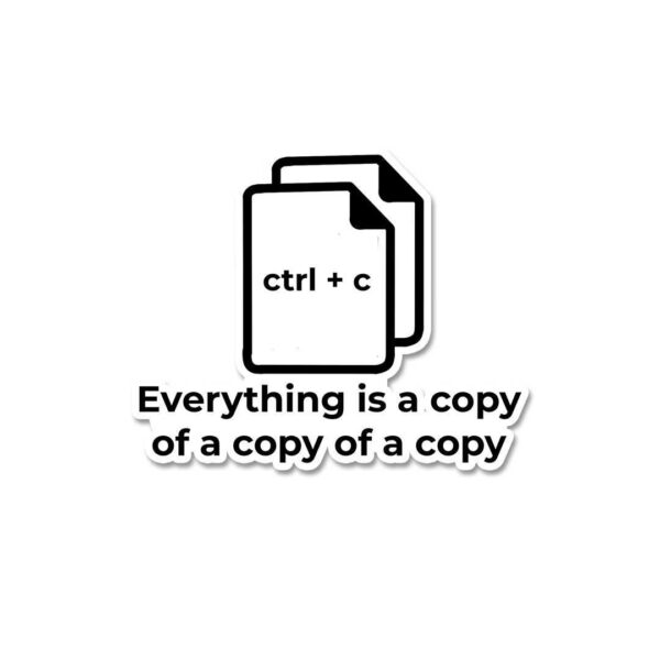 Everything Is A Copy Of A Copy Sticker