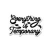 Everything Is Temporary Sticker