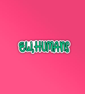 Ew Humans Sticker Ew Humans Sticker