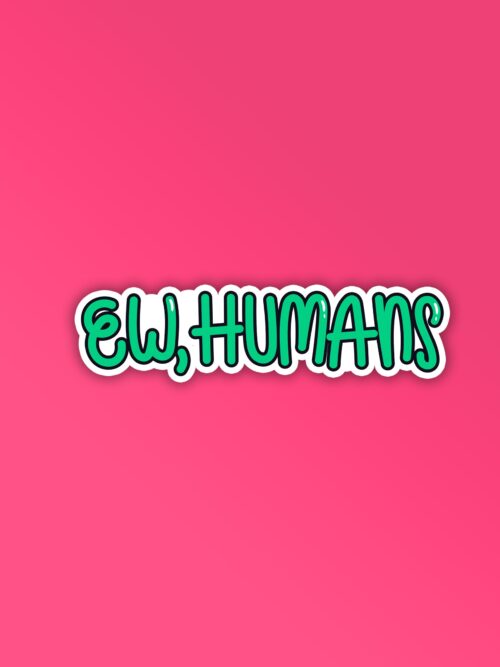 Ew Humans Sticker