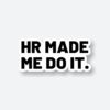 HR Made Me Do It Sticker