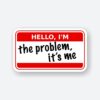 Hello Im The Problem Its Me Sticker