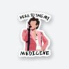 Here To Take My Medicine Sticker