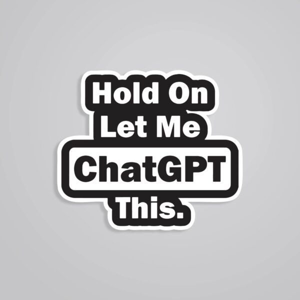 Hold On Let Me ChatGPT This Witty Stickers Hold On Let Me ChatGPT This Witty Stickers