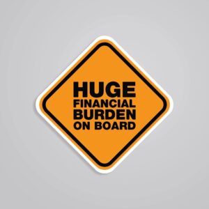 Huge Financial Burden On Board Witty Stickers