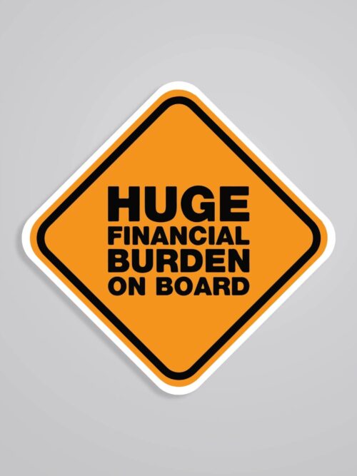 Huge Financial Burden On Board Witty Stickers