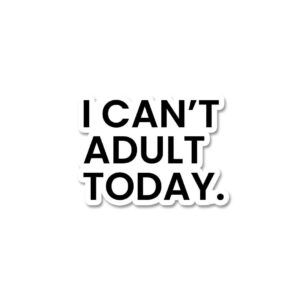 I Cant Adult Today Sticker I Cant Adult Today Sticker