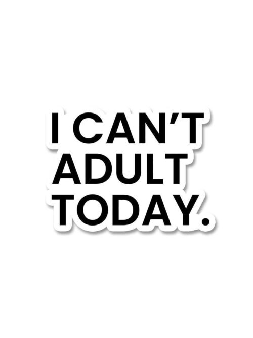 I Cant Adult Today Sticker