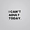 I Cant Adult Today Witty Stickers