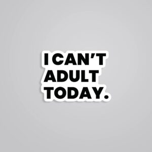 I Cant Adult Today Witty Stickers I Cant Adult Today Witty Stickers