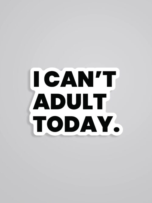 I Cant Adult Today Witty Stickers
