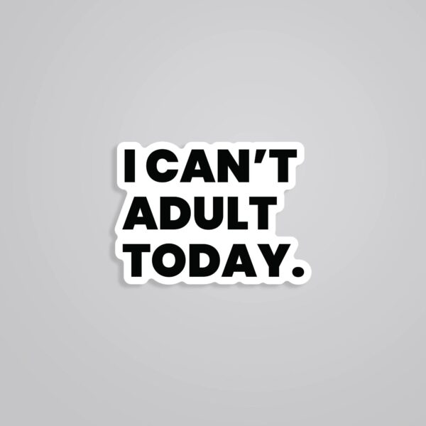 I Cant Adult Today Witty Stickers I Cant Adult Today Witty Stickers