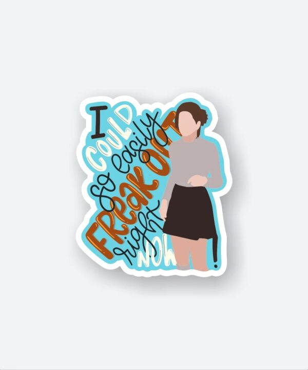 I Could So Easily Freakout Now Sticker