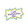 I Got Responsibilities Now Sticker