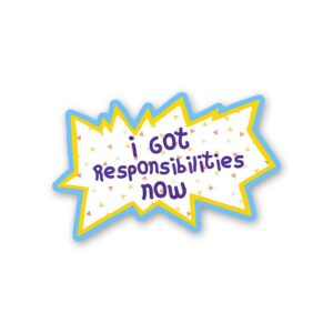 I Got Responsibilities Now Sticker I Got Responsibilities Now Sticker