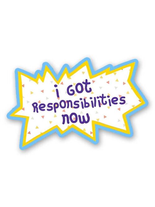 I Got Responsibilities Now Sticker