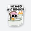 I Have No Idea What IM Doing Sticker