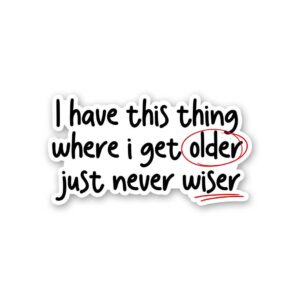 I Have This Thing Where I Get Older Sticker I Have This Thing Where I Get Older Sticker