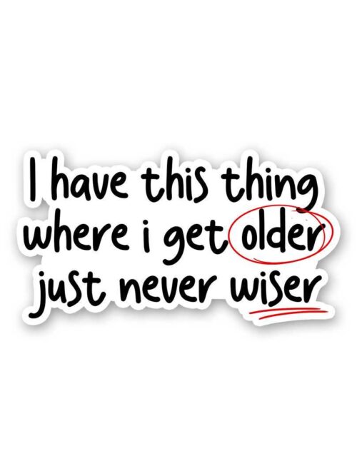 I Have This Thing Where I Get Older Sticker