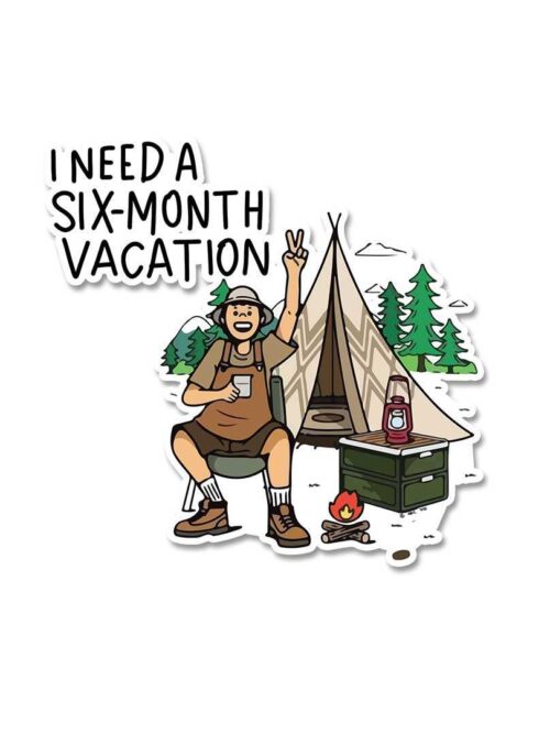 I Need A Six Month Vacation Sticker