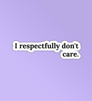 I Respectfully Dont Care