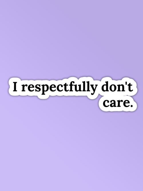 I Respectfully Dont Care