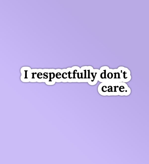 I Respectfully Dont Care I Respectfully Dont Care