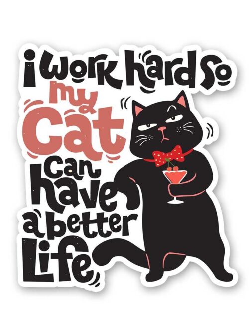 I Work Hard So My Cat Can Have A Better Life Sticker