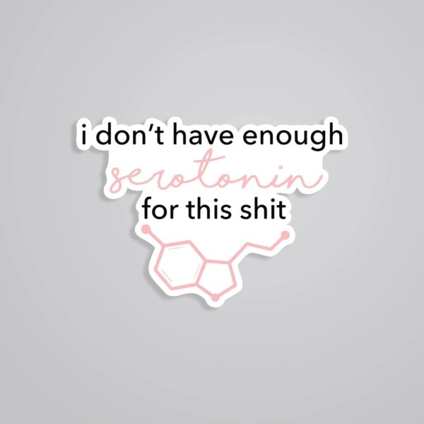 I Dont Have Enough Serotonin Witty Stickers I Dont Have Enough Serotonin Witty Stickers