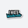 I Hate Weekends Sticker
