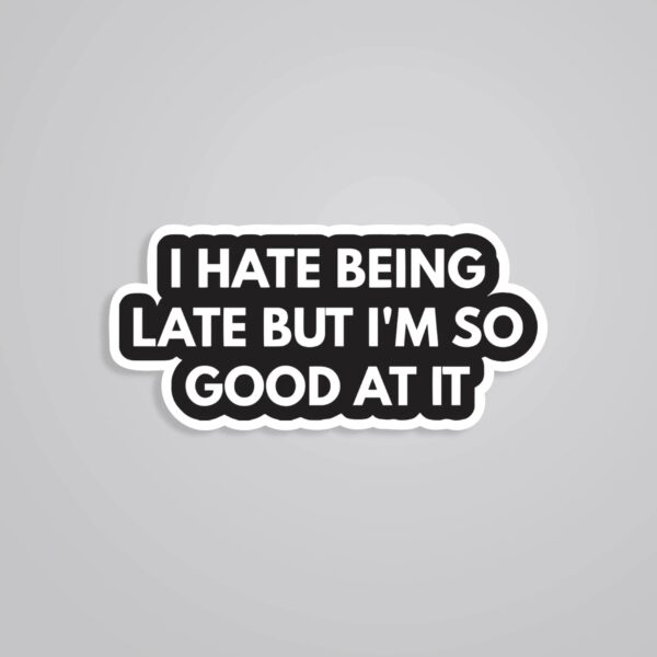 I Hate Being Late But I Am Good At It Witty Stickers I Hate Being Late But I Am Good At It Witty Stickers